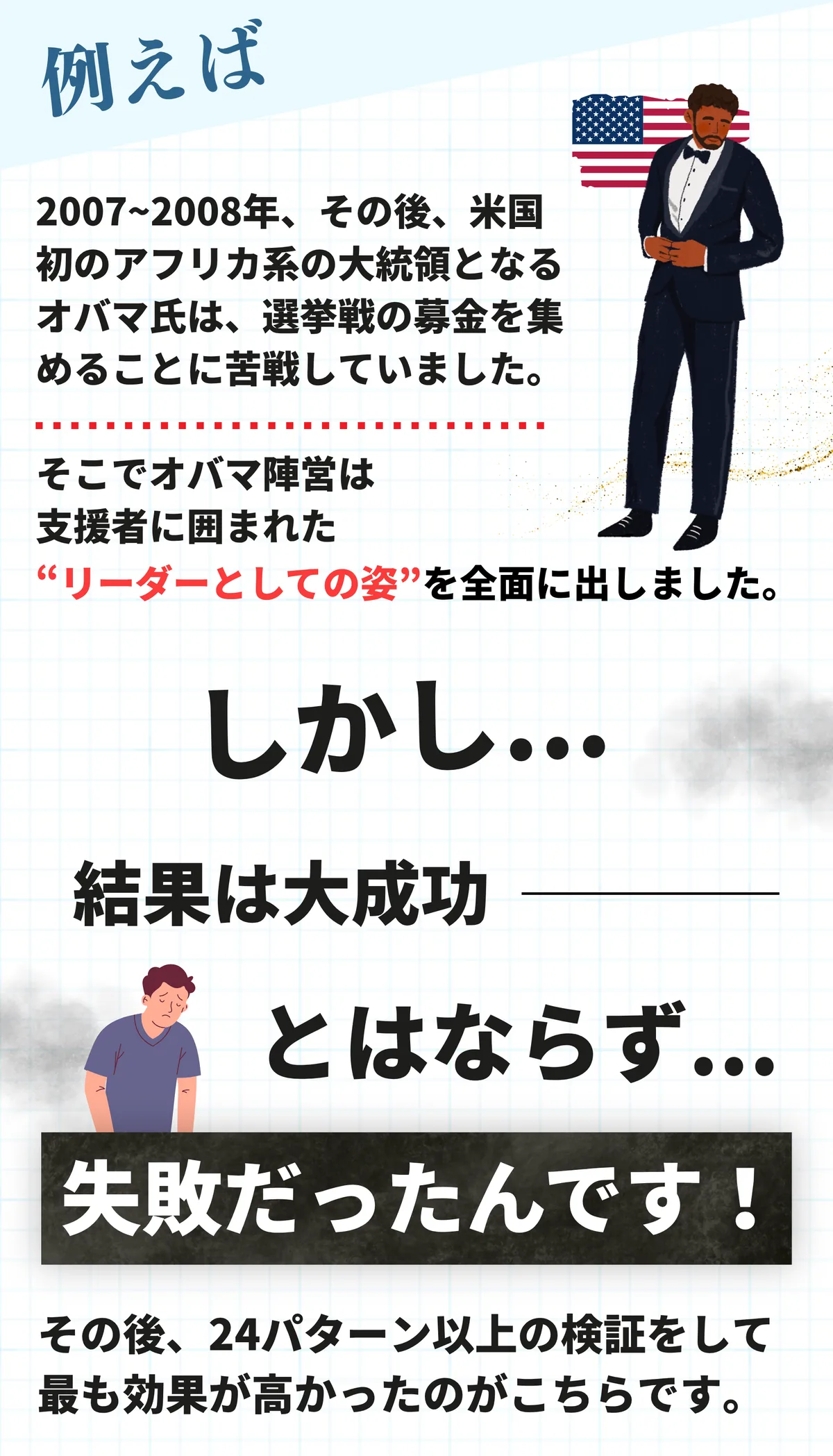 例えば、2007〜2008年、オバマ氏は選挙戦の募金を集めることに苦戦していました。そこでオバマ陣営は、支持者に囲まれたリーダーとしての姿を前面に出しました。しかし結果は大成功とはならず、失敗だったんです。